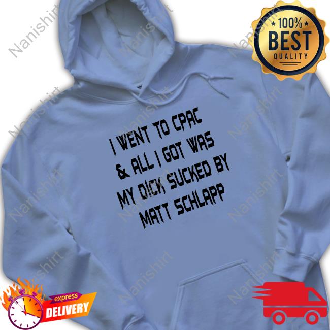 I Went To Cpac & All I Got Was My Dick Sucked By Matt Schlapp Hoodies Papi Bébé Le Strange Papi B Dubs