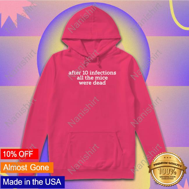 After 10 Infections All The Mice Were Dead T Shirt Raffy Flynn After 10 Infections All The Mice Were Dead Shirts Raffy Flynn