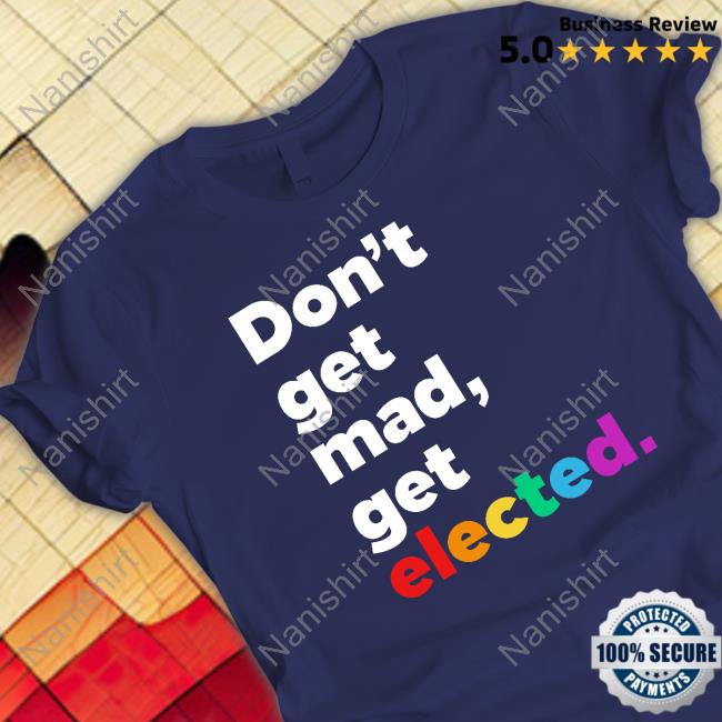Don't Get Mad Get Elected Tee Shirt
