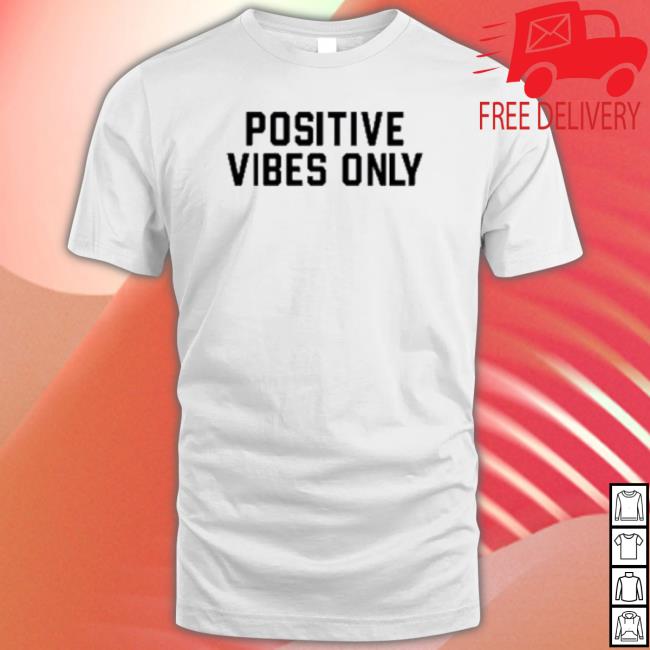 Positive Vibes Only Shirts