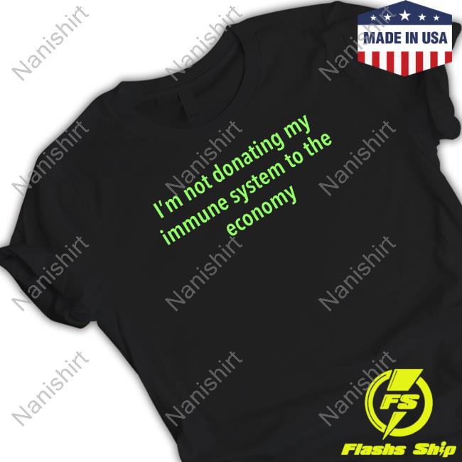 I'm Not Donating My Immune System To The Economy Shirt Co2detective3