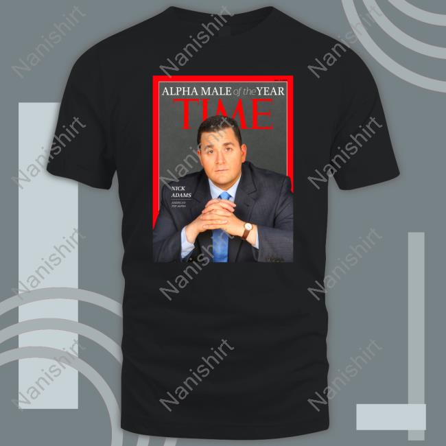 Nick Adams Alpha Male Of The Year Time Hoodie Nick Adams Alpha Male Of The Year Time Shirts
