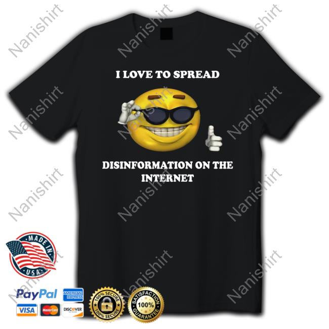 I Love To Spread Disinformation On The Internet Shirt