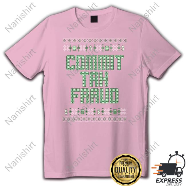 Shitheadsteve Commit Tax Fraud T Shirt Shitheadsteve Shop Commit Tax Fraud Tacky Shirt