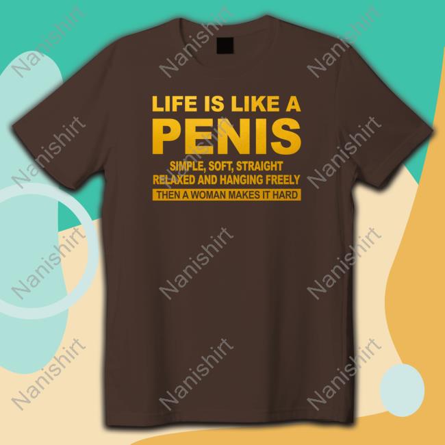 Life Is Like A Penis T-Shirt