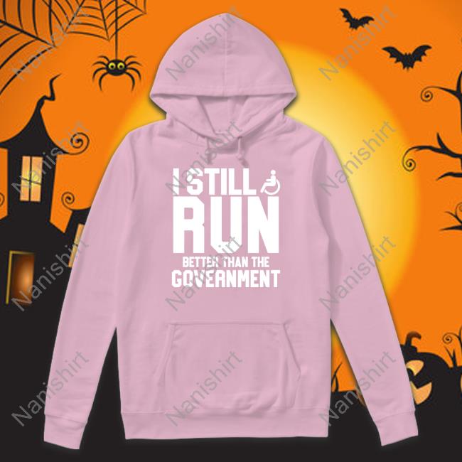 I Still Run Better Than The Government Tee Shirt Official I Still Run Better Than The Government Shirt