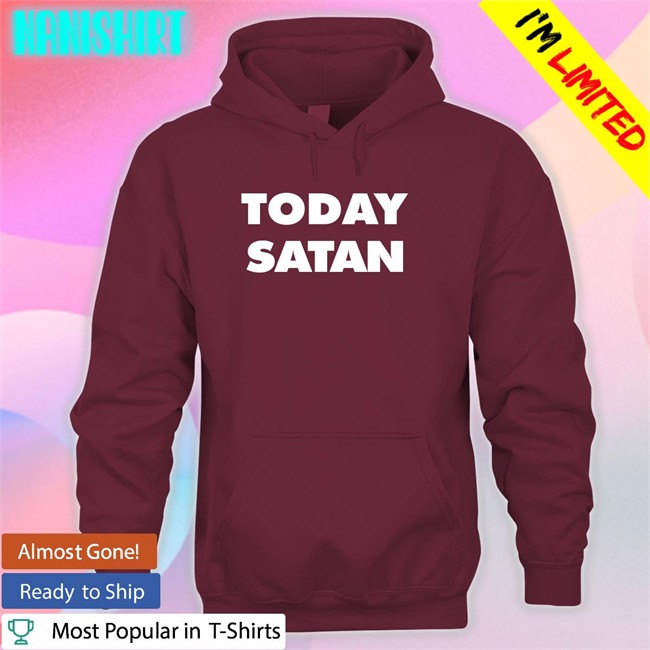 The Good Shirts Shop Shirts That Go Hard Today Satan Shirt The Good Shirts Shop Shirts That Go Hard Today Satan Shirt