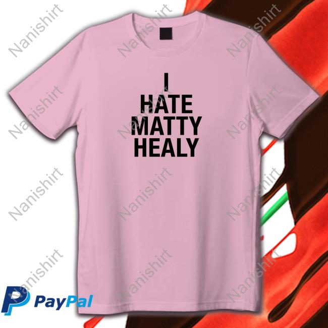 I Hate Matty Healy Tee Shirt