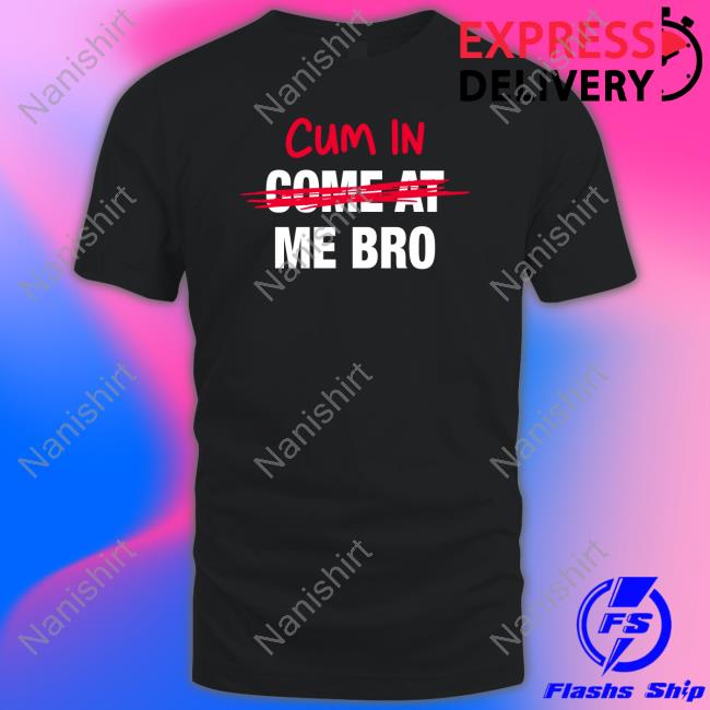 Official Cum In Come At Me Bro Shirt 2022