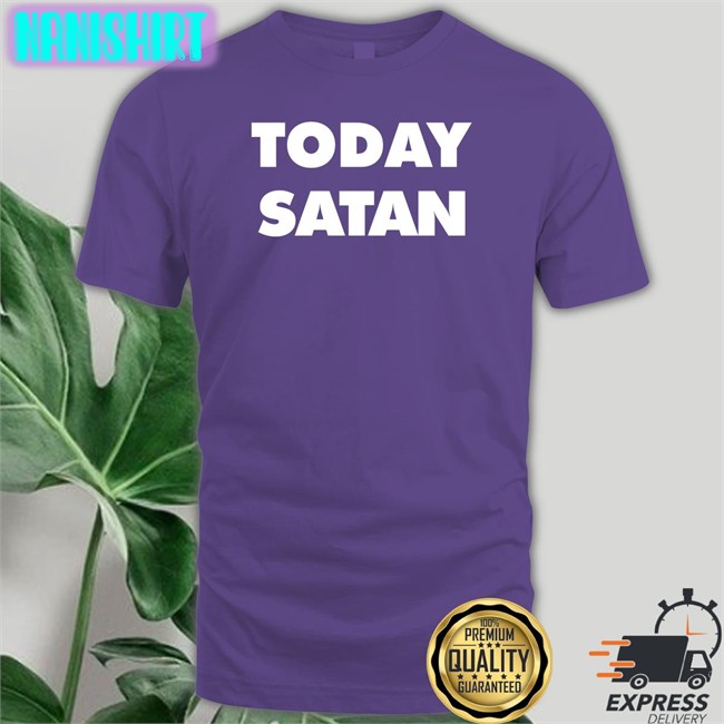 The Good Shirts Shop Shirts That Go Hard Today Satan Shirt The Good Shirts Shop Today Satan Sweatshirts Shirts That Go Hard