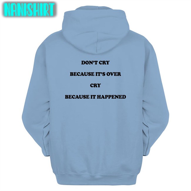 Shirts That Go Hard Don't Cry Because It's Over Cry Because It Happened T Shirt The Good Shirts Merch Shirts That Go Hard Don't Cry Because It's Over Cry Because It Happened Hoodie The Good Shirts Merch