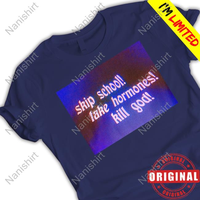 Skip School Take Hormones Kill God Tee