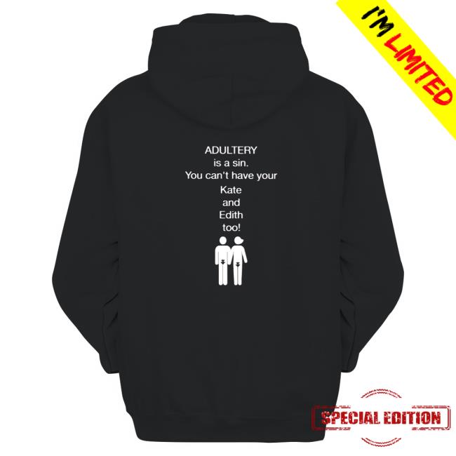 Official Adultery Is A Sin You Can't Have Your Kate And Edith Too Tee Classic Hooded Sweatshirt
