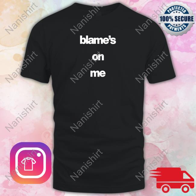 Blame's On Me Tee Shirt