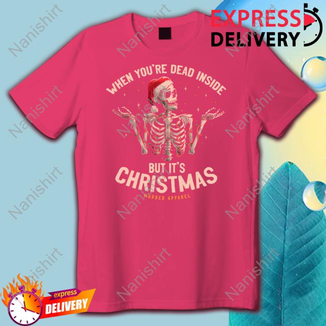 When You're Dead Inside But It's Christmas Shirt Murder Apparel When You're Dead Inside But It's Christmas Shirts