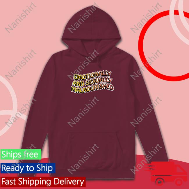 Shirts That Go Hard Emotionally And Sexually Malnourished T Shirt