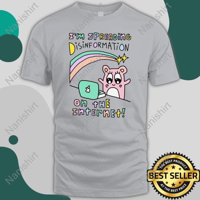 Goodshirts Merch Shirts That Go Hard I'm Spreading Disinformation On The Internet Shirt Official I'm Spreading Disinformation On The Internet Hoodie