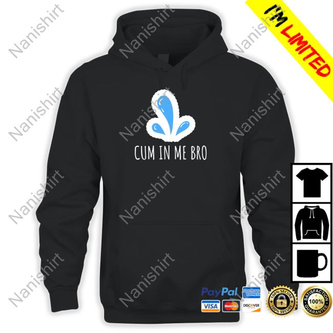 Black Cum in Me Bro Shirt Wicked Naughty Apparel Merch