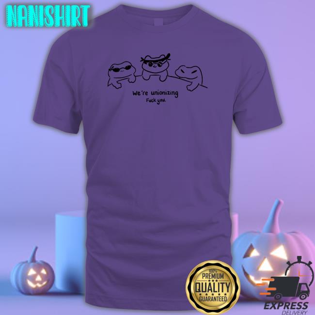 Grovy We're Unionizing Fuck You T Shirt Grovymango Grovy We're Unionizing Fuck You Sweatshirt Grovymango