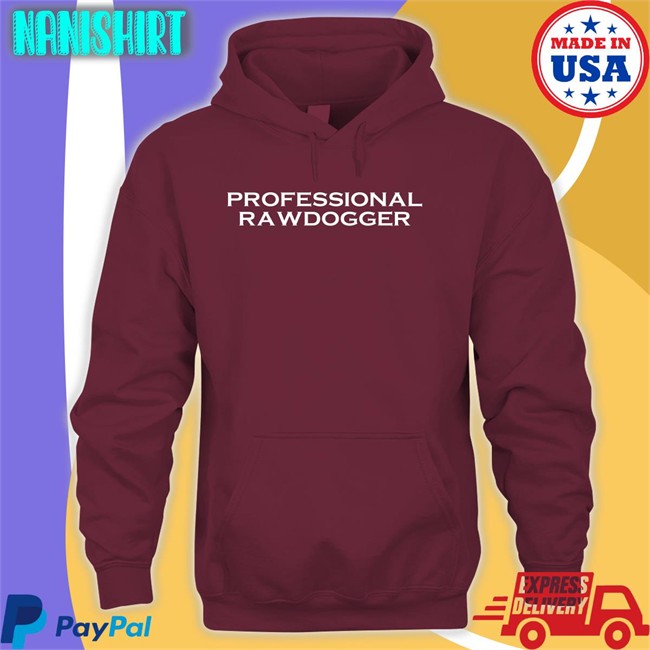 Shirts That Go Hard Professional Rawdogger Hoodie Shirtsthtgohard Professional Rawdogger Shirt