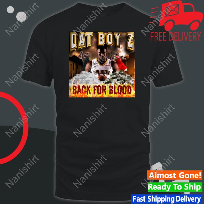 Zion Williamson Dat Boy Z Back For Blood Shirt Official Dat Boy Z Back For Blood Shirt