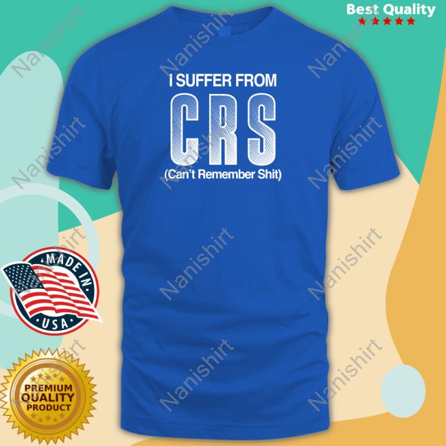I Suffer From Crs Can't Remember Shit Shirt Blue