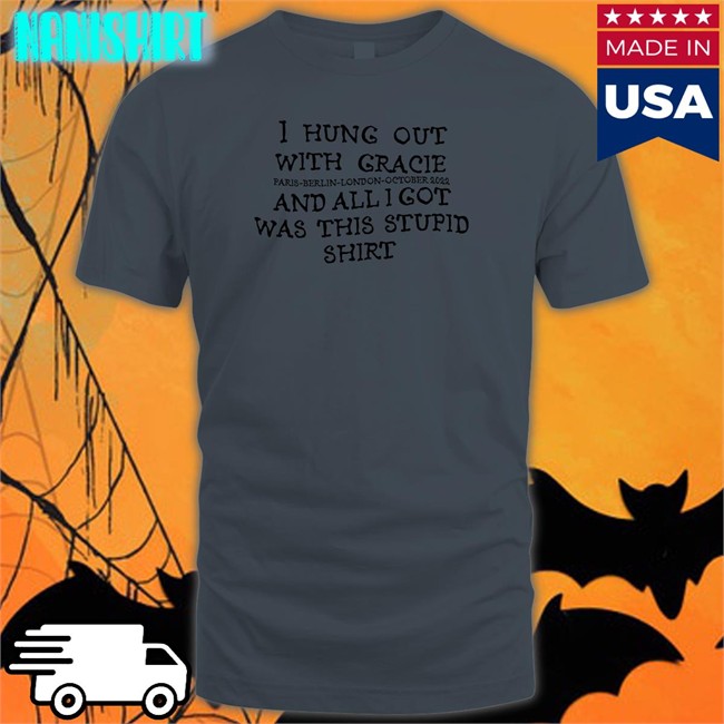 I Hung Out With Gracie And All I Got Was This Stupid Shirt Tee I Hung Out With Gracie And All I Got Was This Stupid Shirt Paris Berlin London October 2022 T-Shirt Gracie Abrams Nation