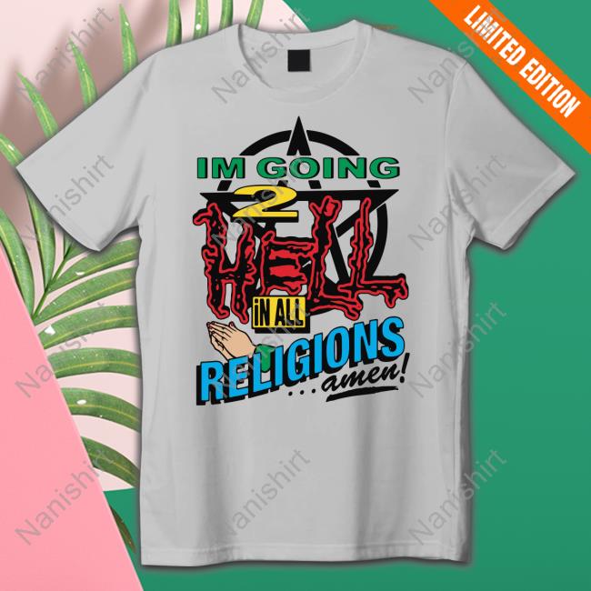 I'm Going 2 Hell In All The Religions Amen Shirt Grey