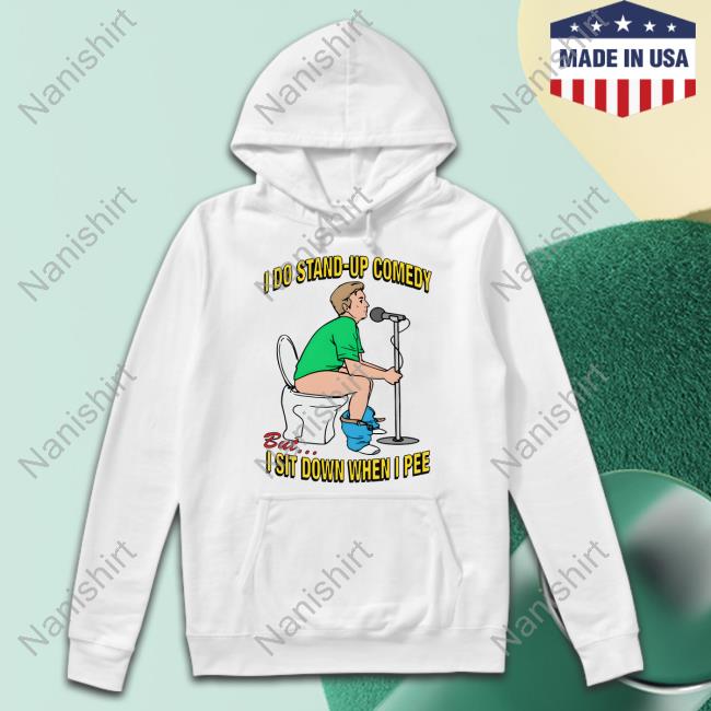 I Do Stand-Up Comedy But I Sit Down When I Pee Tee Shirt
