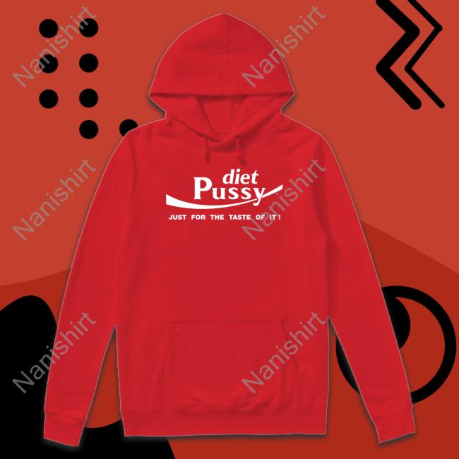 Diet Pussy Just For The Taste Of It Sweatshirt Diet Pussy Just For The Taste Of It Sweatshirt