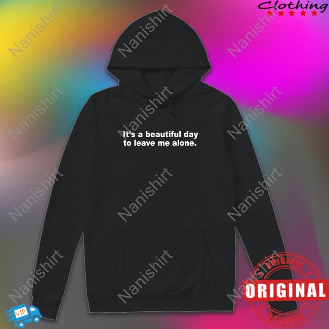 It's A Beautiful Day To Leave Me Alone Hoodie