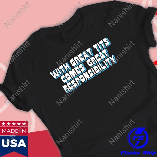 With Great Tits Comes Great Responsibility Tee Shirt