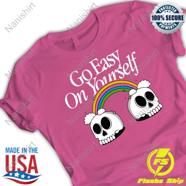 Go Easy On Yourself T Shirts