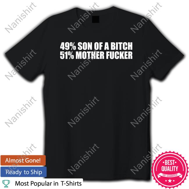 Shirts That Go Hard 49% Son Of A Bitch 51% Mother Fucker T Shirt