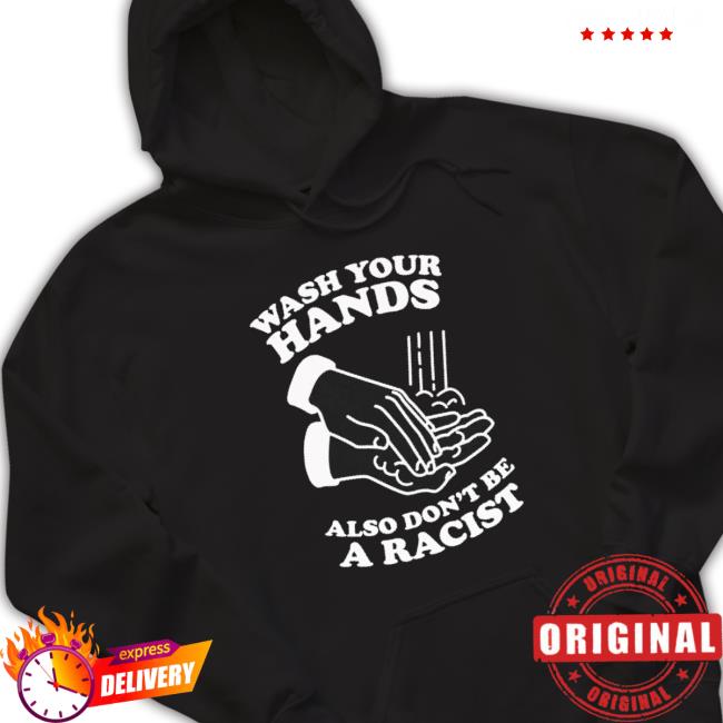 Official Wash Your Hands Also Don’T Be A Racist Classic Shirt