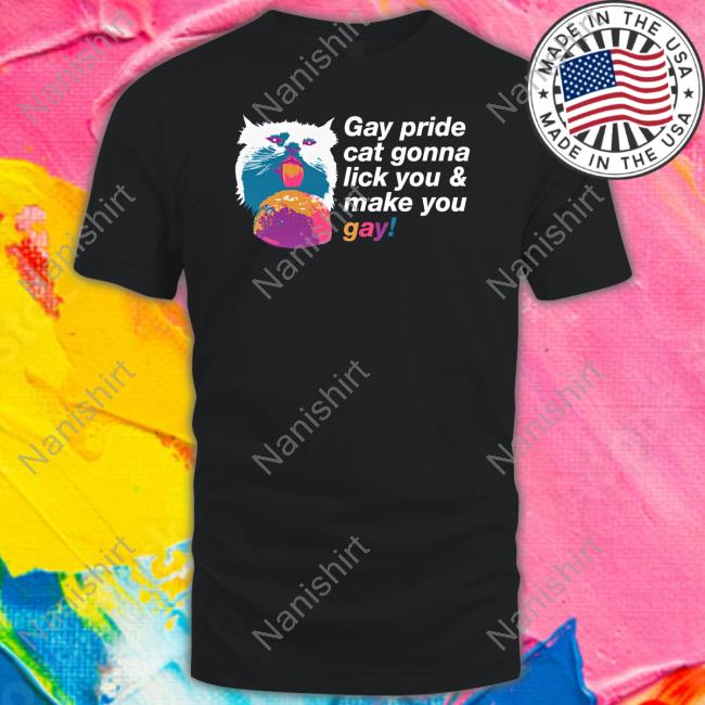 Gay Pride Cat Gonna Lick You And Make You Gay Shirt