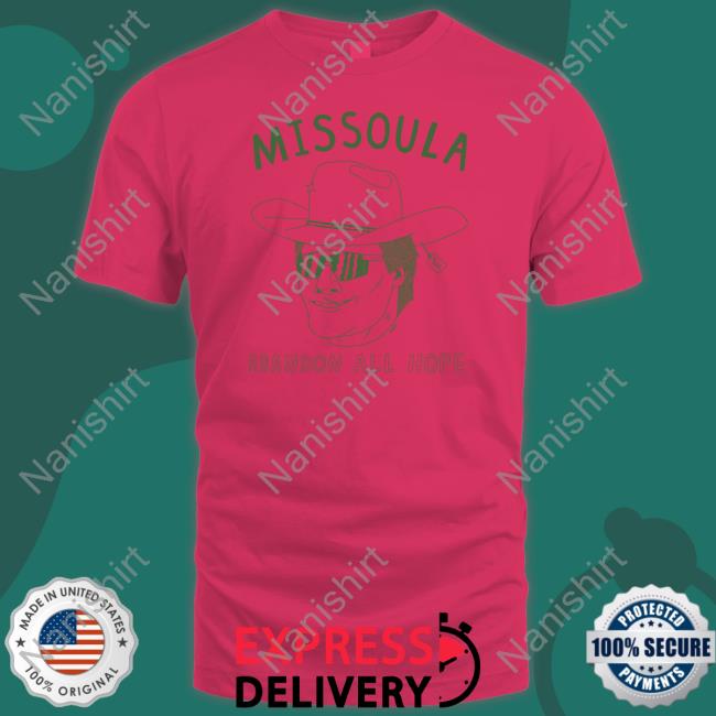 Missoula Abandon All Hope T Shirt Missoula Abandon All Hope Tee