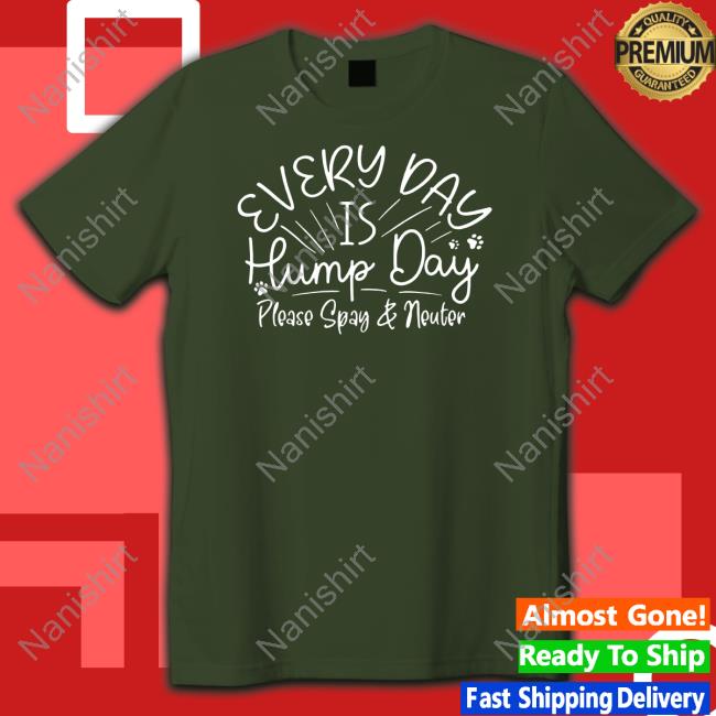 Everyday Is Hump Day Please Spay And Neuter T Shirt Everyday Is Hump Day Please Spay And Neuter T Shirts Warrick Humane Society