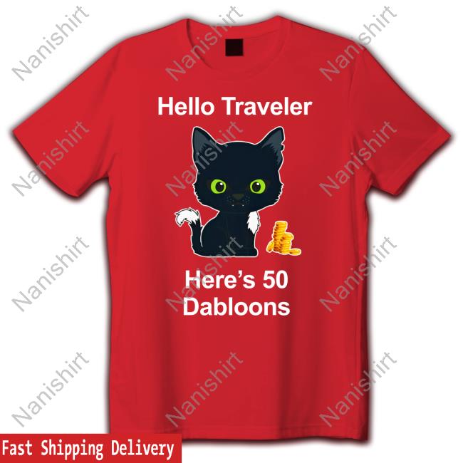 Hello Traveler Here's 50 Dabloons Shirts Hello Traveler Here's 50 Dabloons T Shirt