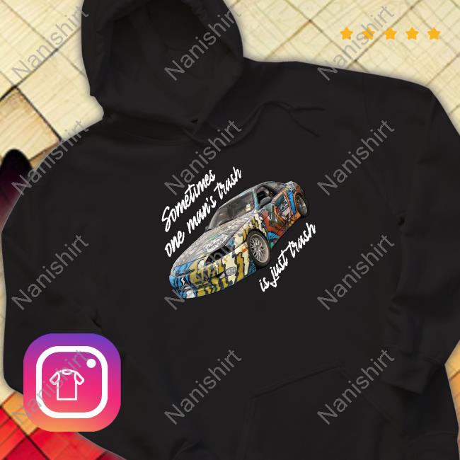 Sometimes One Man’s Trash Is Just Trash T Shirt