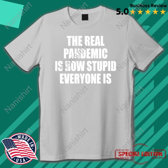 The Real Pandemic Is How Stupid Everyone Is Classic Tee Shirts