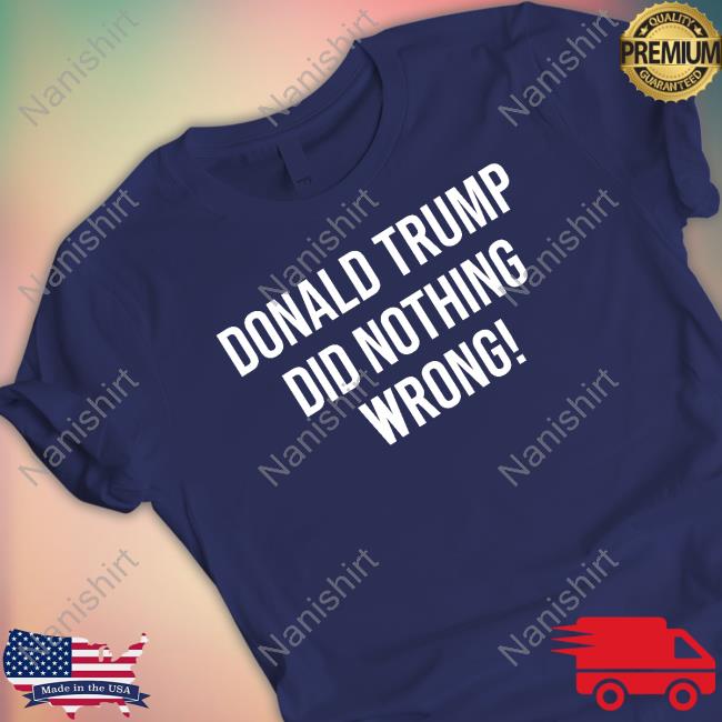 Loomered Merch Donald Trump Did Nothing Wrong Tee Shirt Laura Loomer