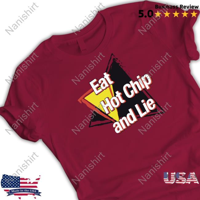 Eat Hot Chip And Lie T Shirt