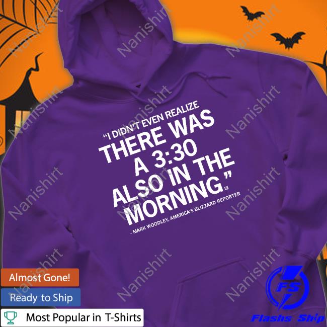 Official Mark Woodley I Didn't Even Realize There Was A 3:30 Also In The Morning Tee