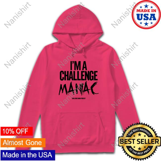 Official I'm A Challenge Maniac Sweatshirt I'm A Challenge Maniac Cap
