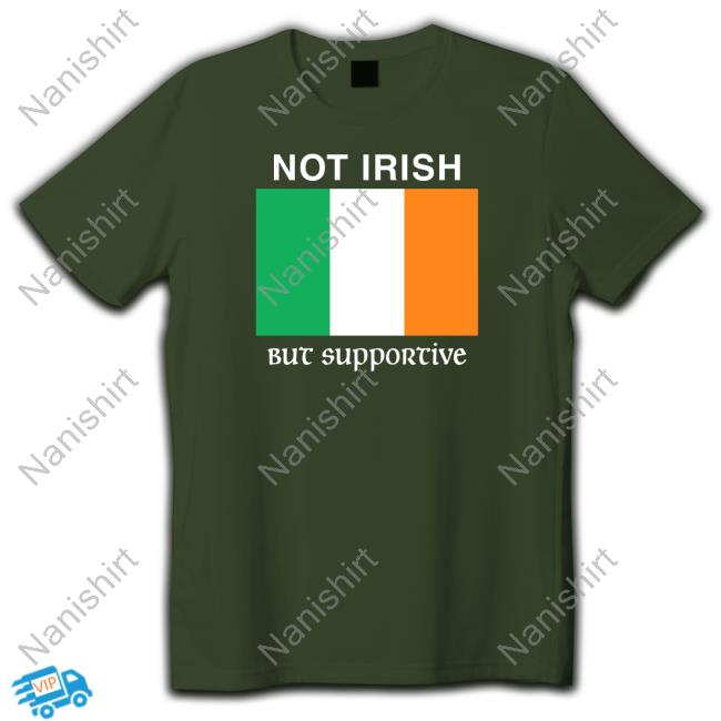 Shitheadsteve Merch Not Irish But Supportive Tee Shirt