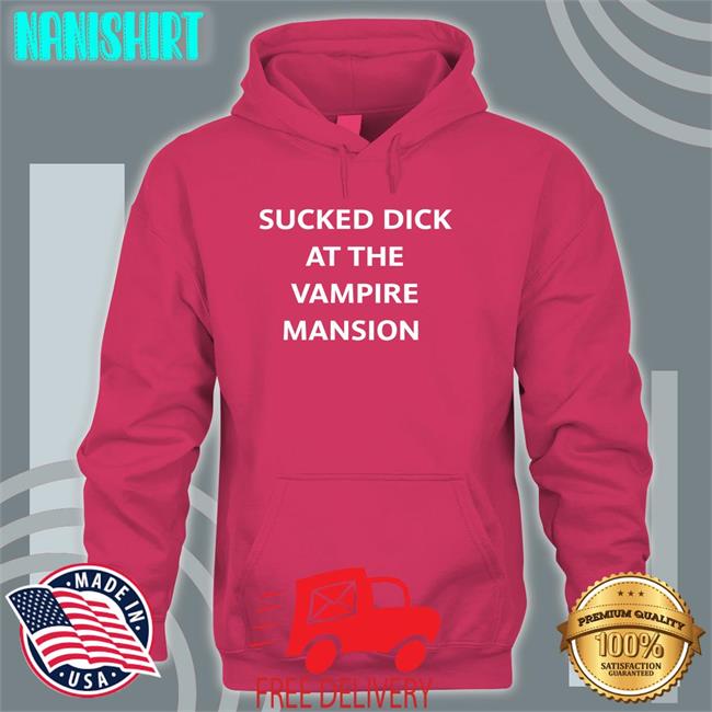 Sucked Dick At The Vampire Mansion Tee Shirt