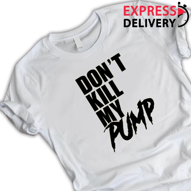 Don't Kill My Pump Shirt