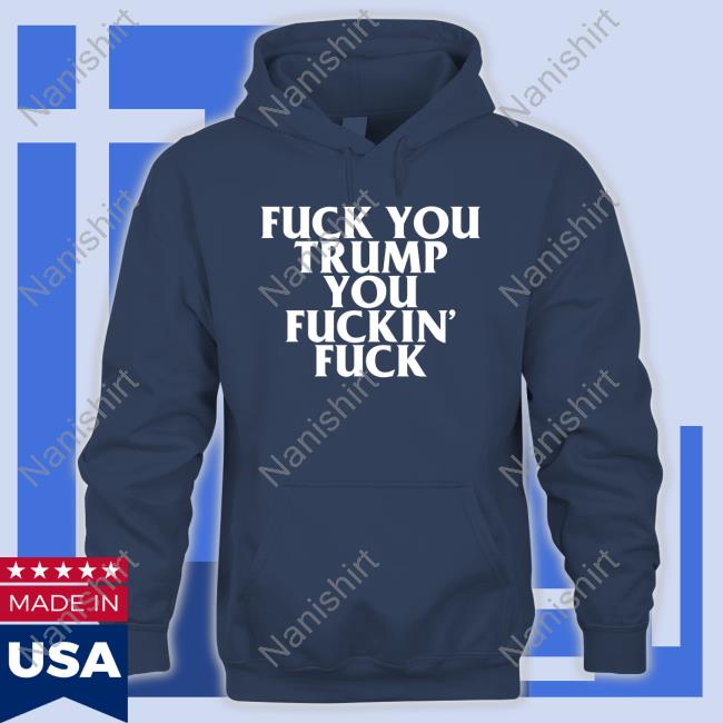 Fuck You Trump You Fuckin Fuck T Shirt Black Fuck You Trump You Fuckin Fuck Tee Shirt Jojofromjerz Sabrina