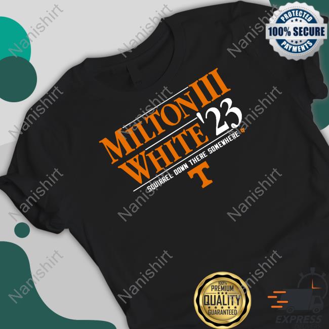Tennessee Football Milton Iii White '23 Squirrel Down There Somewhere Shirt Breakingt Merch